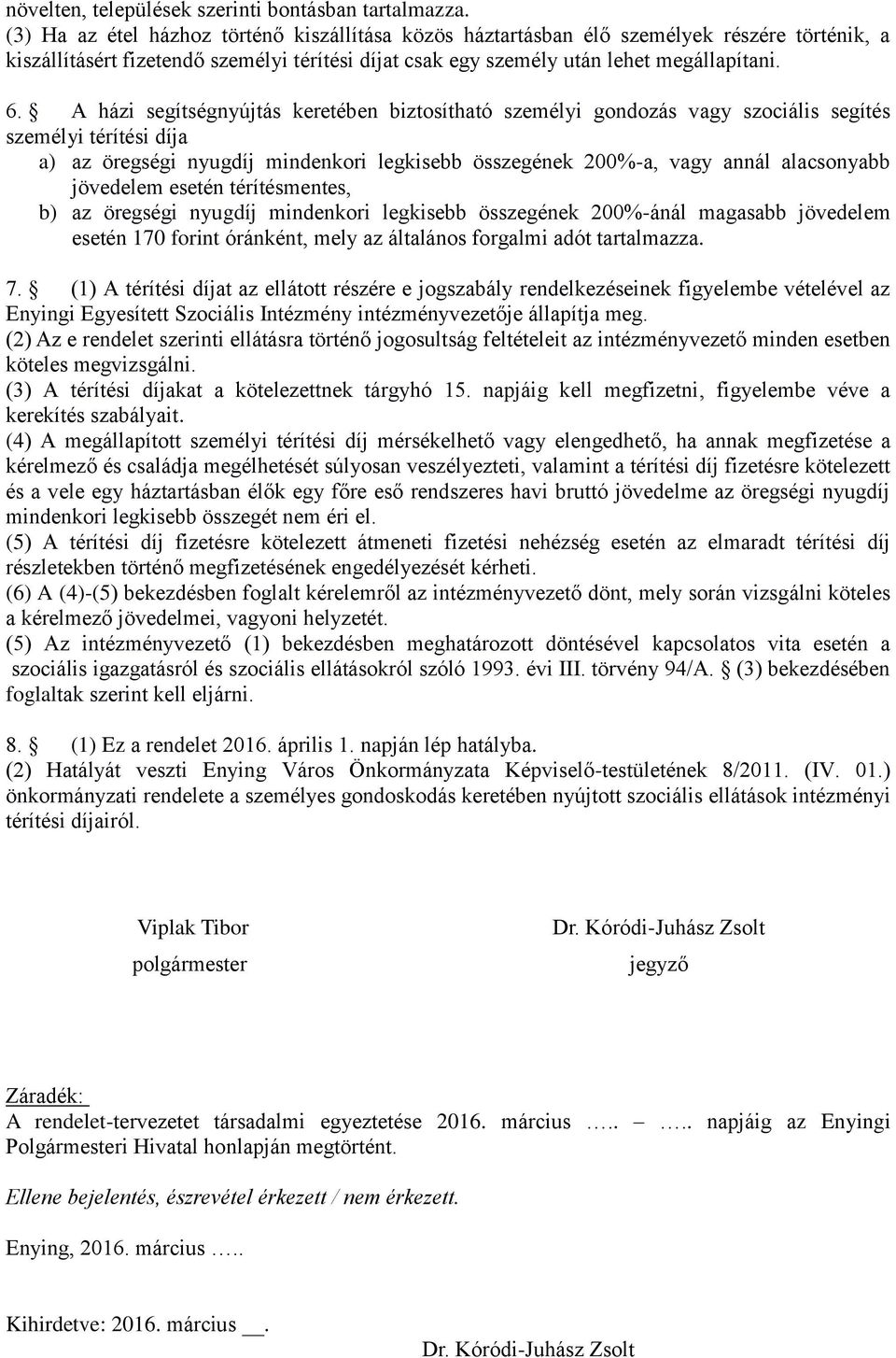 A házi segítségnyújtás keretében biztosítható személyi gondozás vagy szociális segítés személyi térítési díja a) az öregségi nyugdíj mindenkori legkisebb összegének 200%-a, vagy annál alacsonyabb