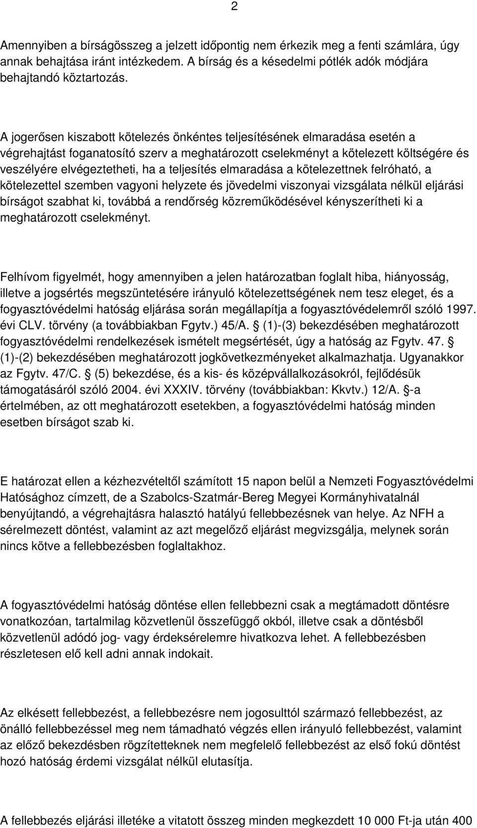 teljesítés elmaradása a kötelezettnek felróható, a kötelezettel szemben vagyoni helyzete és jövedelmi viszonyai vizsgálata nélkül eljárási bírságot szabhat ki, továbbá a rendőrség közreműködésével