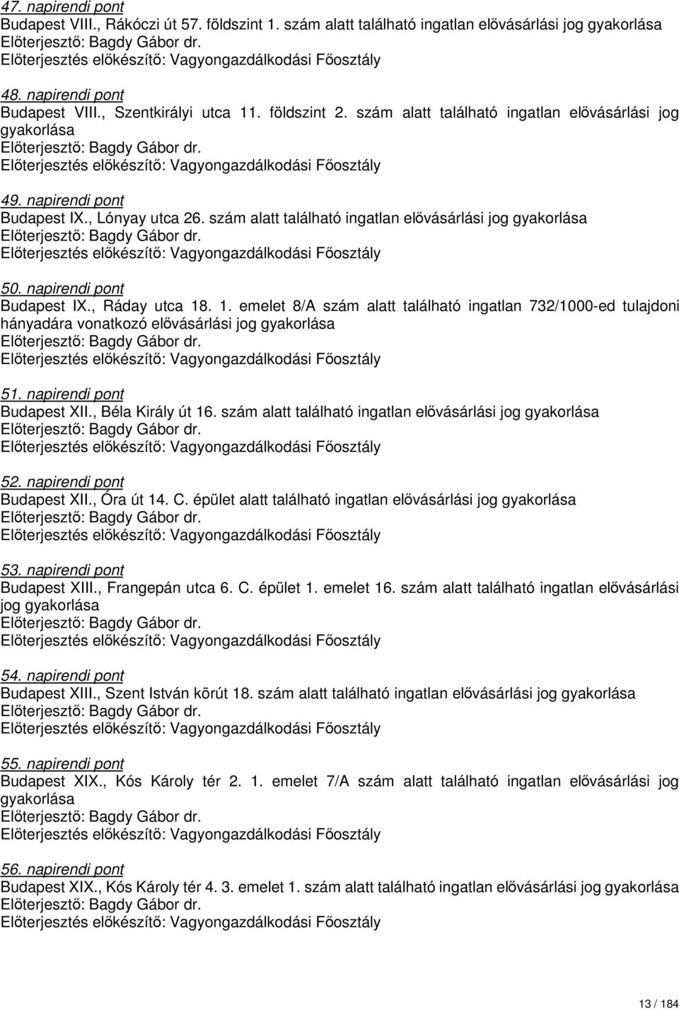 1. emelet 8/A szám alatt található ingatlan 732/1000-ed tulajdoni hányadára vonatkozó elővásárlási jog gyakorlása 51. napirendi pont Budapest XII., Béla Király út 16.