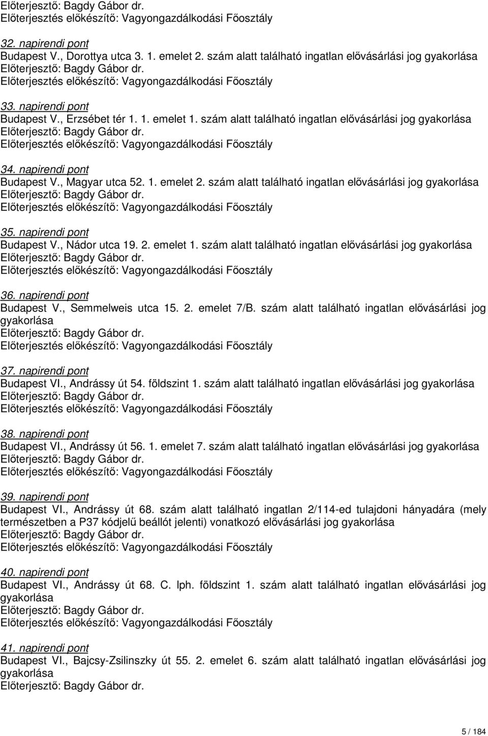 napirendi pont Budapest V., Nádor utca 19. 2. emelet 1. szám alatt található ingatlan elővásárlási jog gyakorlása 36. napirendi pont Budapest V., Semmelweis utca 15. 2. emelet 7/B.