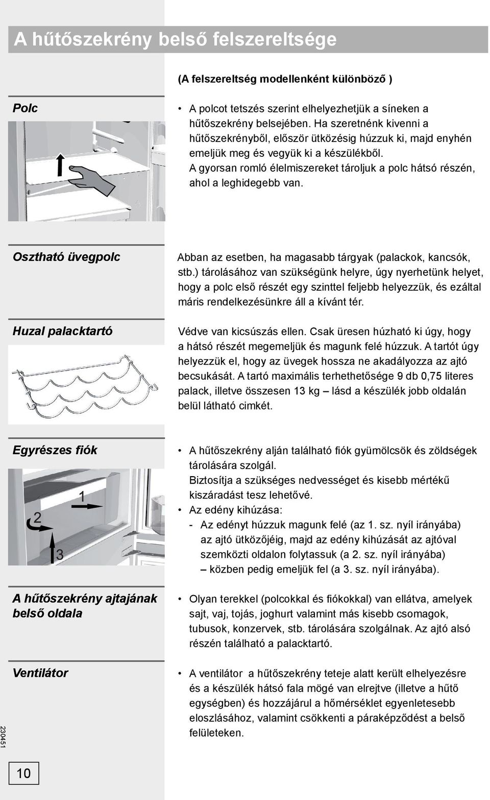 A gyorsan romló élelmiszereket tároljuk a polc hátsó részén, ahol a leghidegebb van. Osztható üvegpolc Huzal palacktartó Abban az esetben, ha magasabb tárgyak (palackok, kancsók, stb.