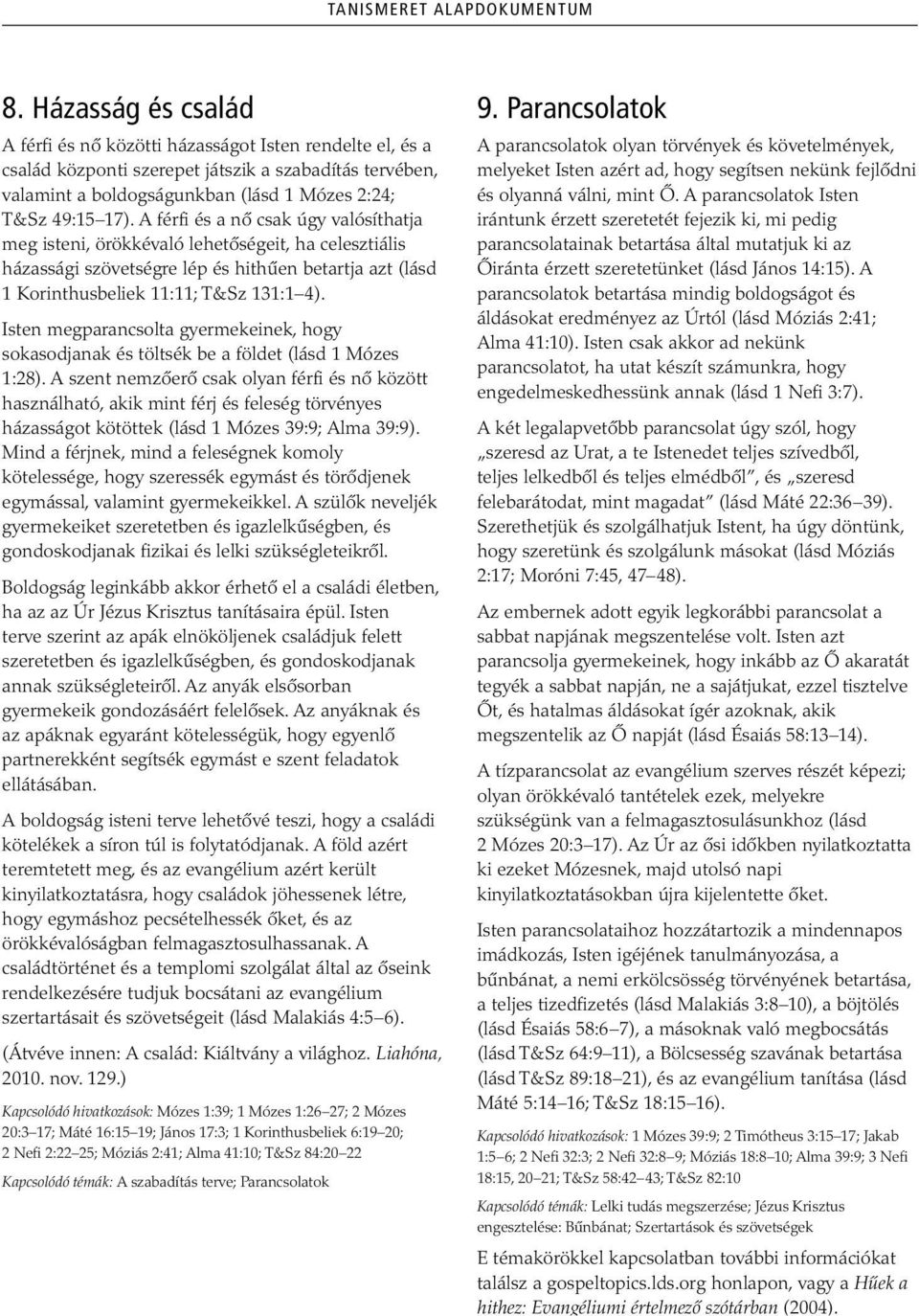 A férfi és a nő csak úgy valósíthatja meg isteni, örökkévaló lehetőségeit, ha celesztiális házassági szövetségre lép és hithűen betartja azt (lásd 1 Korinthusbeliek 11:11; T&Sz 131:1 4).