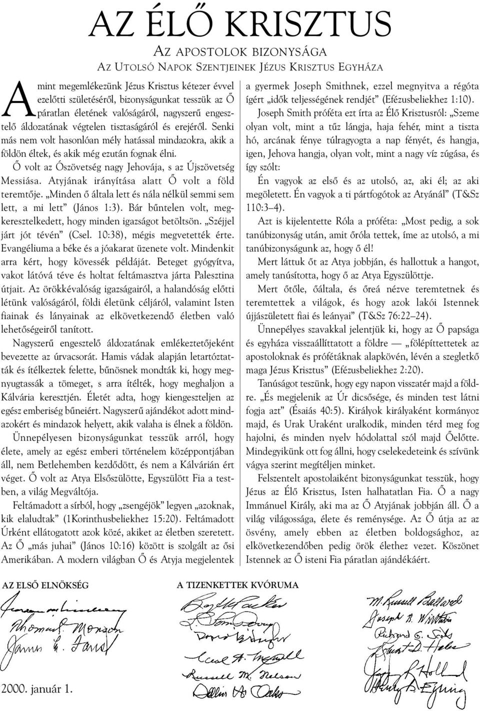 volt az Ószövetség nagy Jehovája, s az Újszövetség Messiása. Atyjának irányítása alatt volt a föld teremtˇje. Minden ˇ általa lett és nála nélkül semmi sem lett, a mi lett (János 1:3).