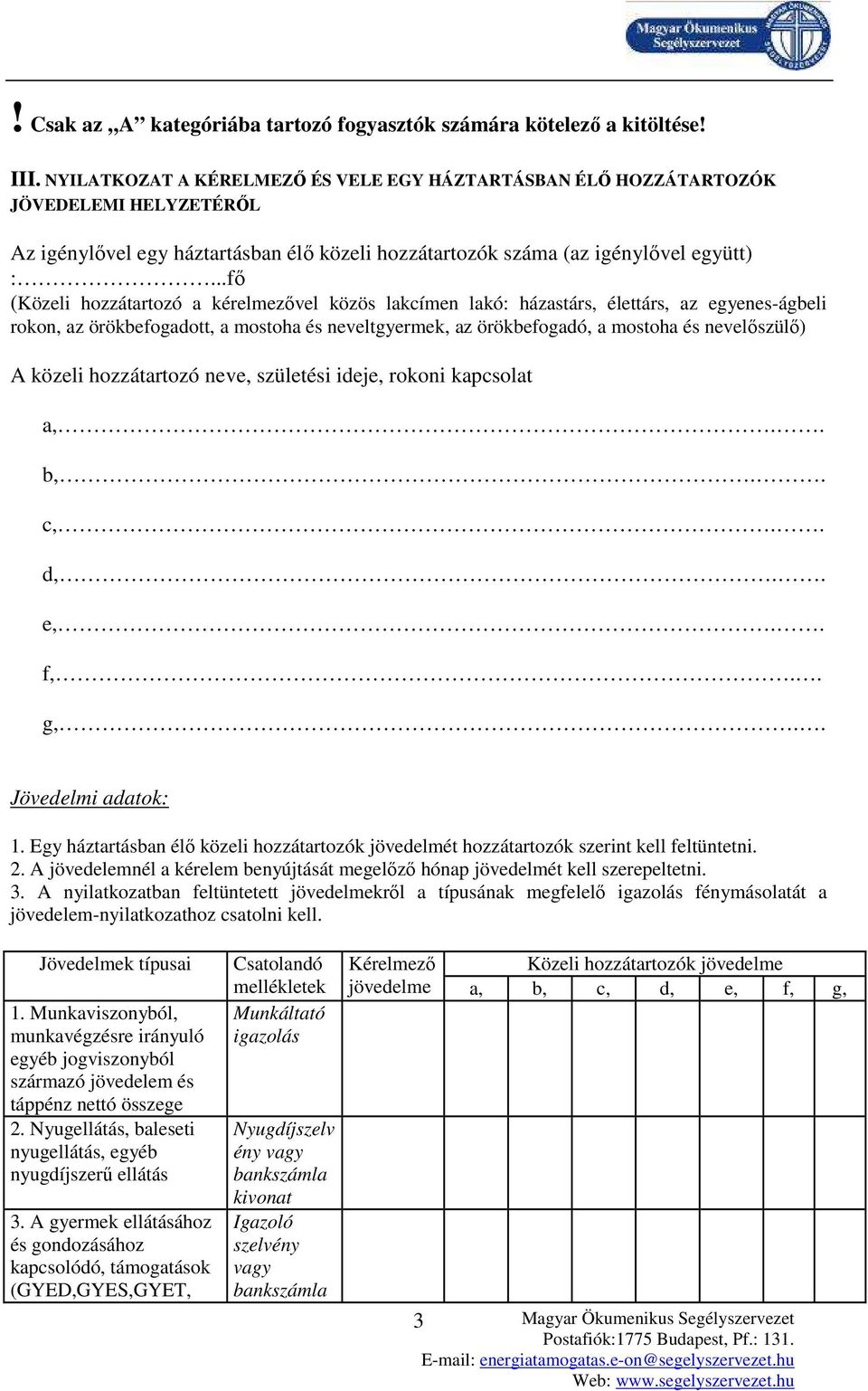 ..fı (Közeli hozzátartozó a kérelmezıvel közös lakcímen lakó: házastárs, élettárs, az egyenes-ágbeli rokon, az örökbefogadott, a mostoha és neveltgyermek, az örökbefogadó, a mostoha és nevelıszülı) A