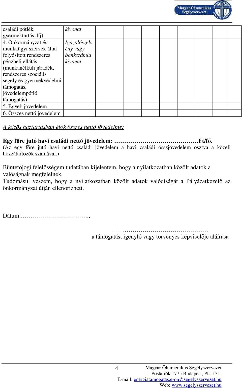 támogatás, jövedelempótló támogatás) 5. Egyéb jövedelem 6. Összes nettó jövedelem A közös háztartásban élık összes nettó jövedelme: Egy fıre jutó havi családi nettó jövedelem: Ft/fı.
