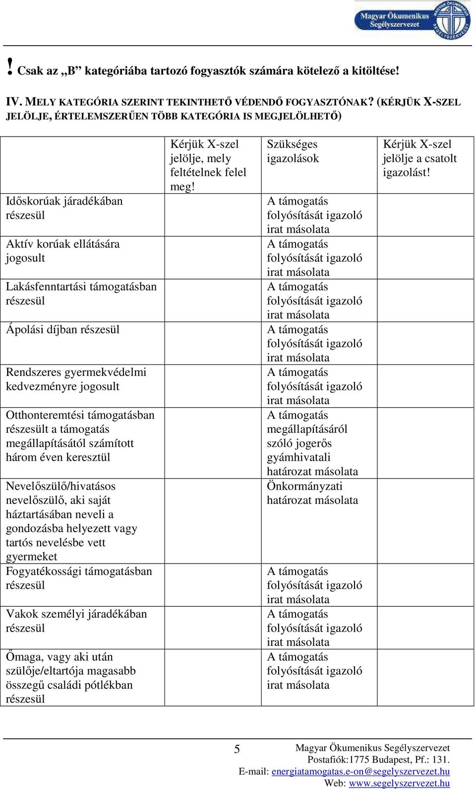 kedvezményre jogosult Otthonteremtési támogatásban t a támogatás megállapításától számított három éven keresztül Nevelıszülı/hivatásos nevelıszülı, aki saját háztartásában neveli a gondozásba