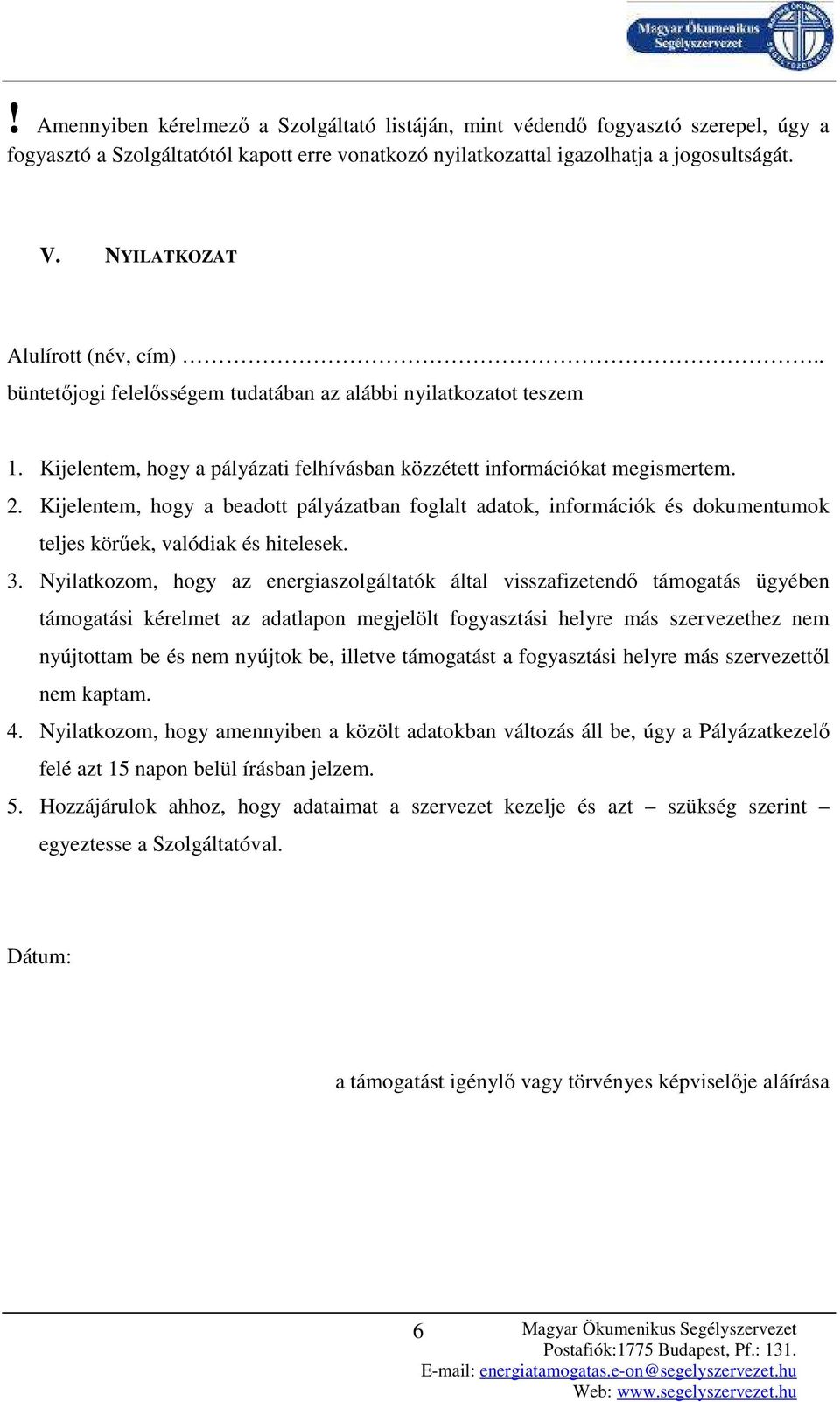 Kijelentem, hogy a beadott pályázatban foglalt adatok, információk és dokumentumok teljes körőek, valódiak és hitelesek. 3.