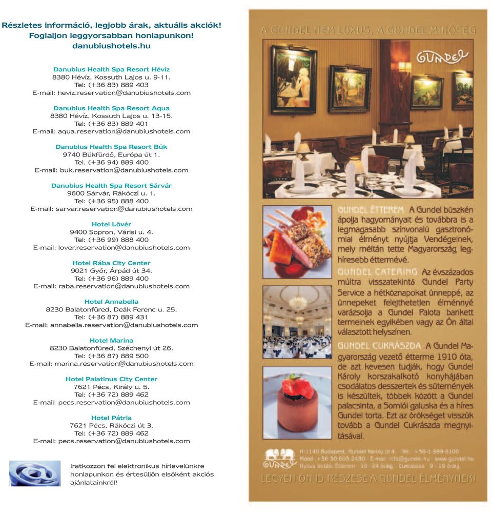 reservation@danubiushotels.com Sárvár 9600 Sárvár, Rákóczi u. 1. Tel: (+36 95) 888 400 E-mail: sarvar.reservation@danubiushotels.com Hotel Lövér 9400 Sopron, Várisi u. 4. Tel: (+36 99) 888 400 E-mail: lover.