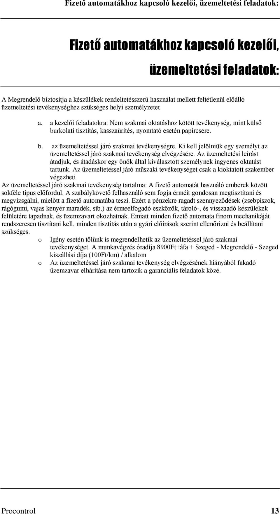 a kezelői feladatokra: Nem szakmai oktatáshoz kötött tevékenység, mint külső burkolati tisztítás, kasszaürítés, nyomtató esetén papírcsere. b. az üzemeltetéssel járó szakmai tevékenységre.