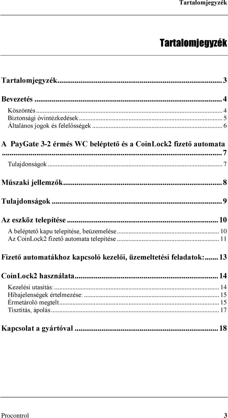 .. 10 A beléptető kapu telepítése, beüzemelése... 10 Az CoinLock2 fizető automata telepítése... 11 Fizető automatákhoz kapcsoló kezelői, üzemeltetési feladatok:.