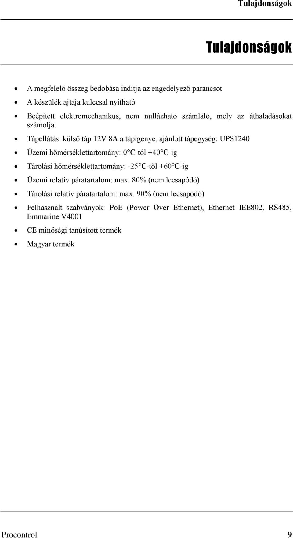 Tápellátás: külső táp 12V 8A a tápigénye, ajánlott tápegység: UPS1240 Üzemi hőmérséklettartomány: 0 C-tól +40 C-ig Tárolási hőmérséklettartomány: -25 C-től