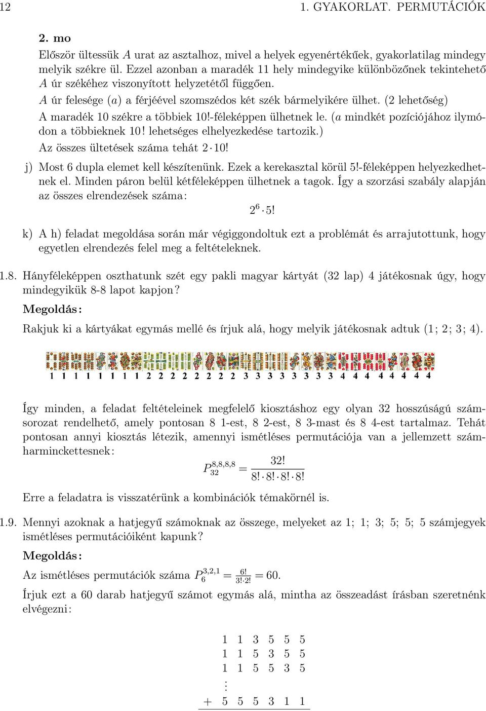 (2 lehetőség) A maradék 10 székre a többiek 10!-féleképpen ülhetnek le. (a mindkét pozíciójához ilymódon a többieknek 10! lehetséges elhelyezkedése tartozik.) Az összes ültetések száma tehát 2 10!