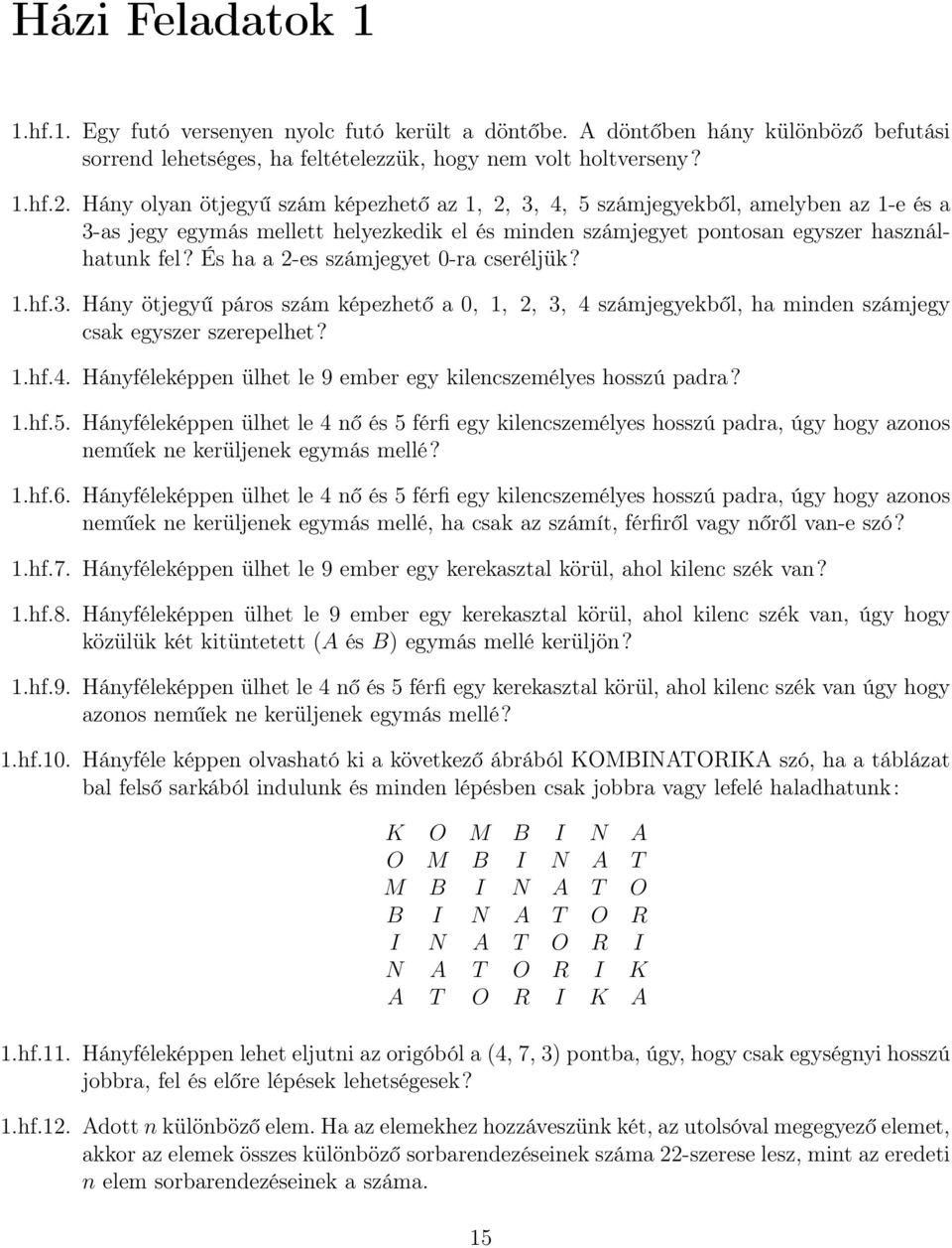 És ha a 2-es számjegyet 0-ra cseréljük? 1.hf.3. Hány ötjegyű páros szám képezhető a 0, 1, 2, 3, 4 számjegyekből, ha minden számjegy csak egyszer szerepelhet? 1.hf.4. Hányféleképpen ülhet le 9 ember egy kilencszemélyes hosszú padra?