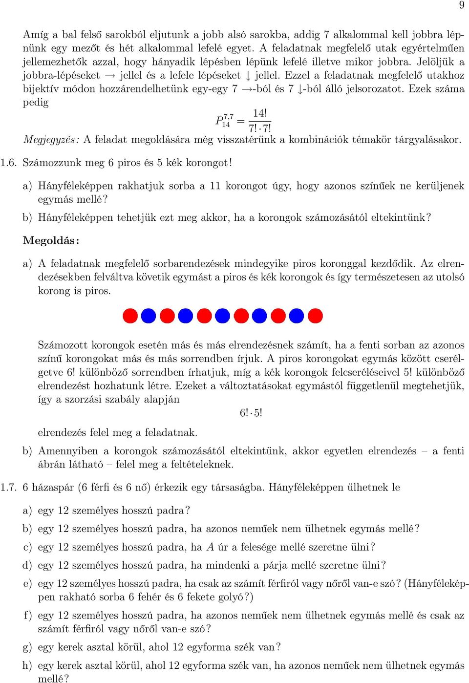 Ezzel a feladatnak megfelelő utakhoz bijektív módon hozzárendelhetünk egy-egy 7 -ból és 7 -ból álló jelsorozatot. Ezek száma pedig P 7,7 14 = 14! 7! 7! Megjegyzés: A feladat megoldására még visszatérünk a kombinációk témakör tárgyalásakor.