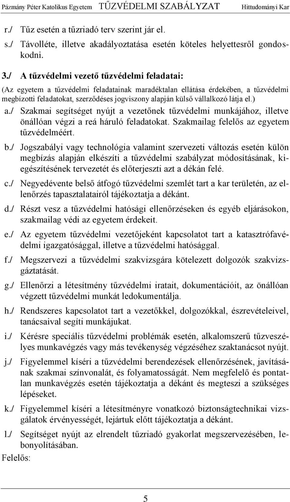 látja el.) a./ Szakmai segítséget nyújt a vezetőnek tűzvédelmi munkájához, illetve önállóan végzi a reá háruló feladatokat. Szakmailag felelős az egyetem tűzvédelméért. b.