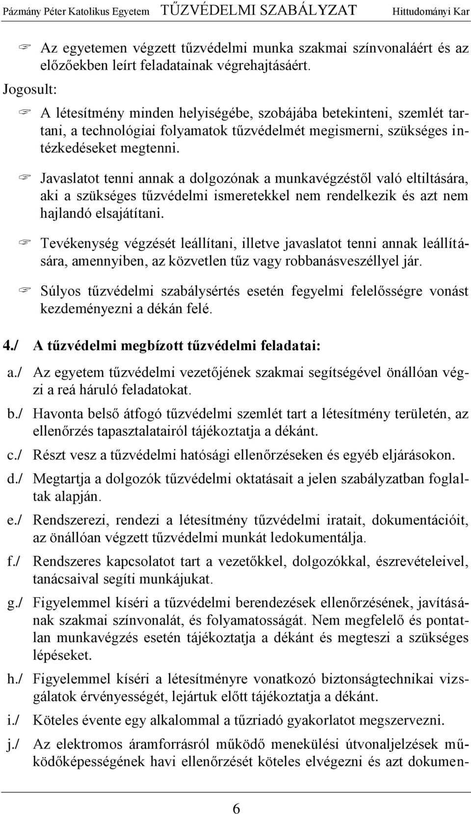 Javaslatot tenni annak a dolgozónak a munkavégzéstől való eltiltására, aki a szükséges tűzvédelmi ismeretekkel nem rendelkezik és azt nem hajlandó elsajátítani.