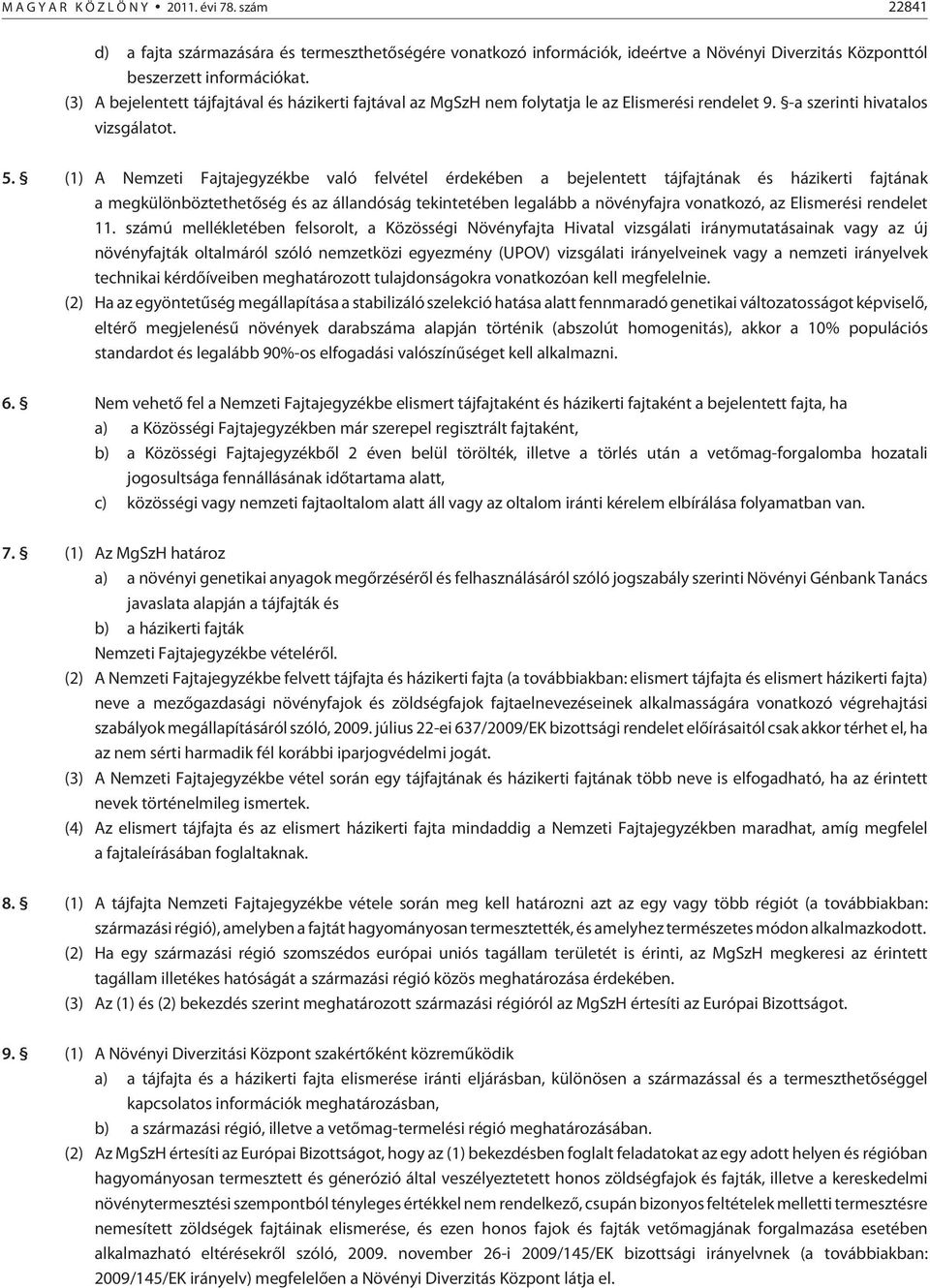 (1) A Nemzeti Fajtajegyzékbe való felvétel érdekében a bejelentett tájfajtának és házikerti fajtának a megkülönböztethetõség és az állandóság tekintetében legalább a növényfajra vonatkozó, az