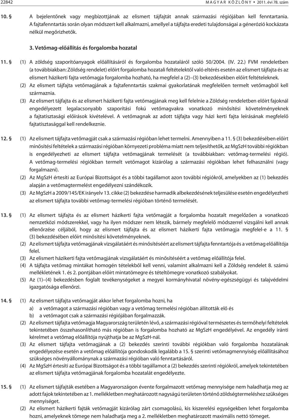 (1) A zöldség szaporítóanyagok elõállításáról és forgalomba hozataláról szóló 50/2004. (IV. 22.