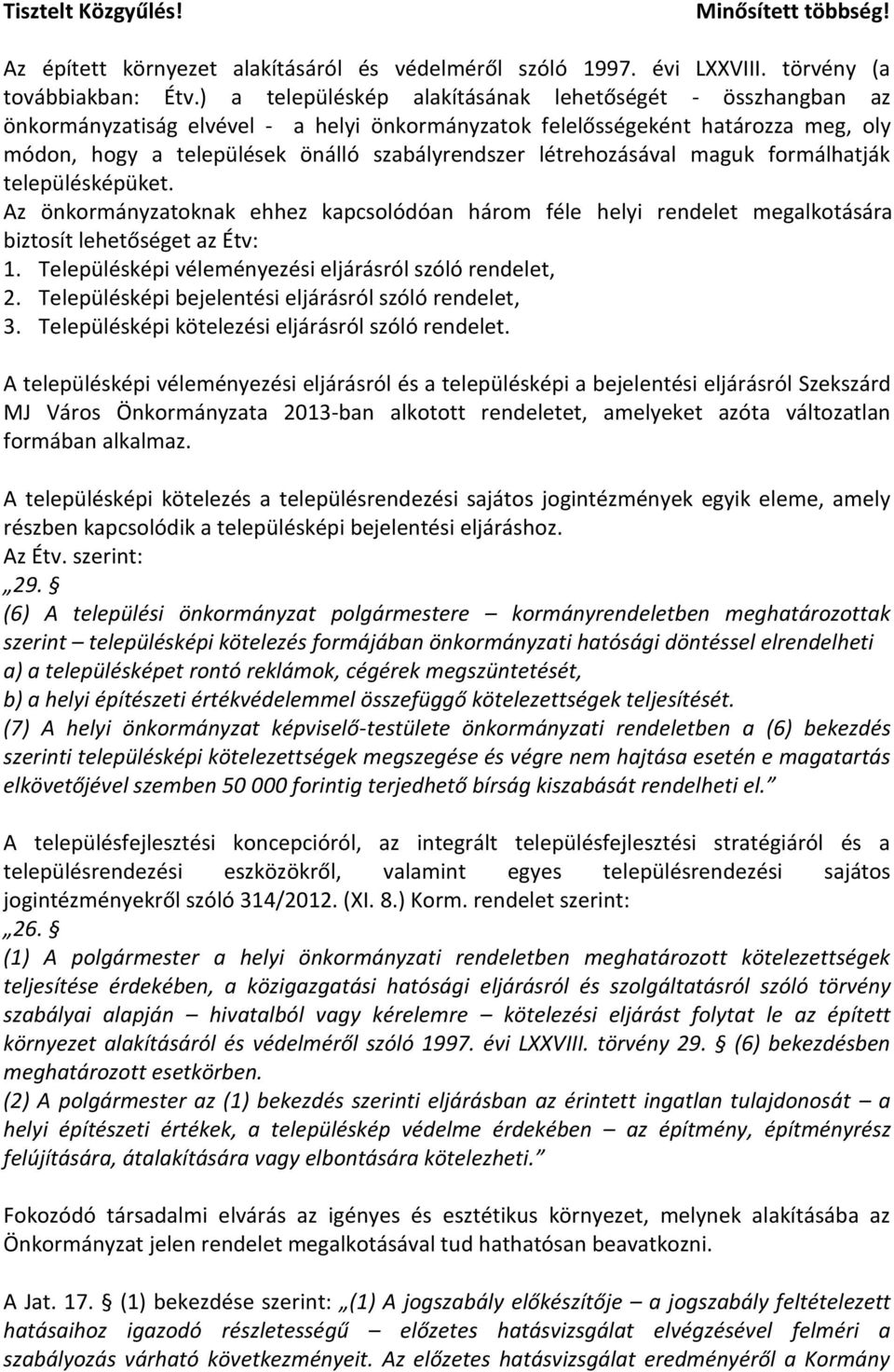 létrehozásával maguk formálhatják településképüket. Az önkormányzatoknak ehhez kapcsolódóan három féle helyi rendelet megalkotására biztosít lehetőséget az Étv: 1.