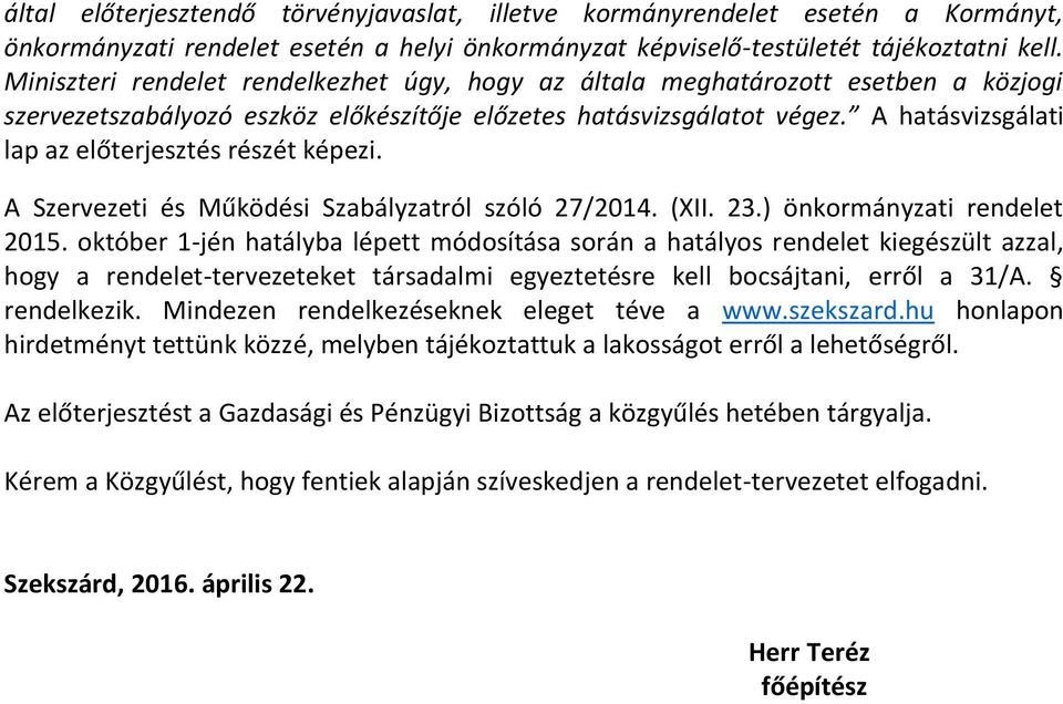 A hatásvizsgálati lap az előterjesztés részét képezi. A Szervezeti és Működési Szabályzatról szóló 27/2014. (XII. 23.) önkormányzati rendelet 2015.