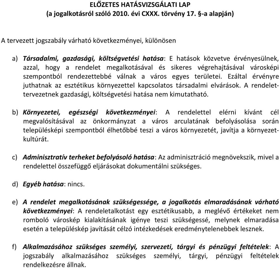 végrehajtásával városképi szempontból rendezettebbé válnak a város egyes területei. Ezáltal érvényre juthatnak az esztétikus környezettel kapcsolatos társadalmi elvárások.