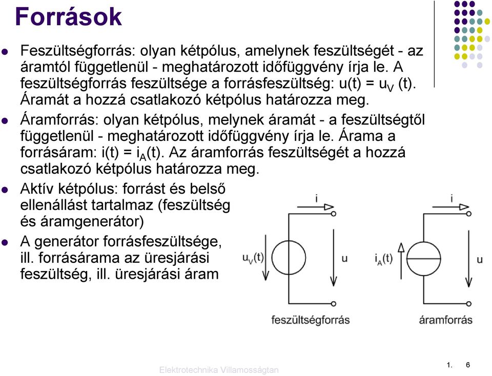 Áramforrás: olyan kétpólus, melynek áramát - a feszültségtől függetlenül - meghatározott időfüggvény írja le. Árama a forrásáram: i(t) = i A (t).