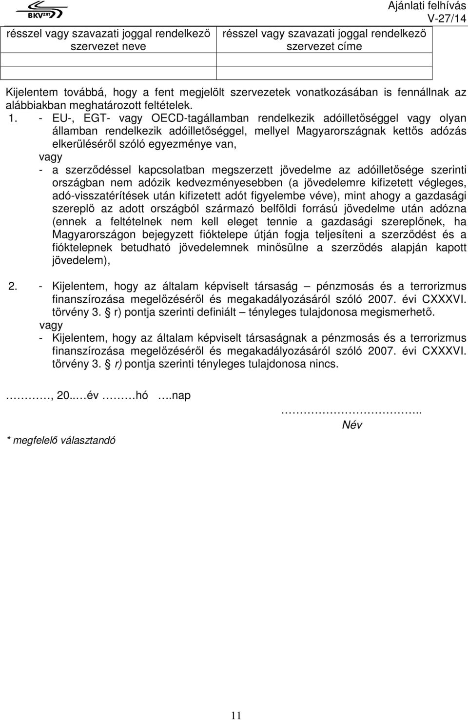 - EU-, EGT- vagy OECD-tagállamban rendelkezik adóilletőséggel vagy olyan államban rendelkezik adóilletőséggel, mellyel Magyarországnak kettős adózás elkerüléséről szóló egyezménye van, vagy - a