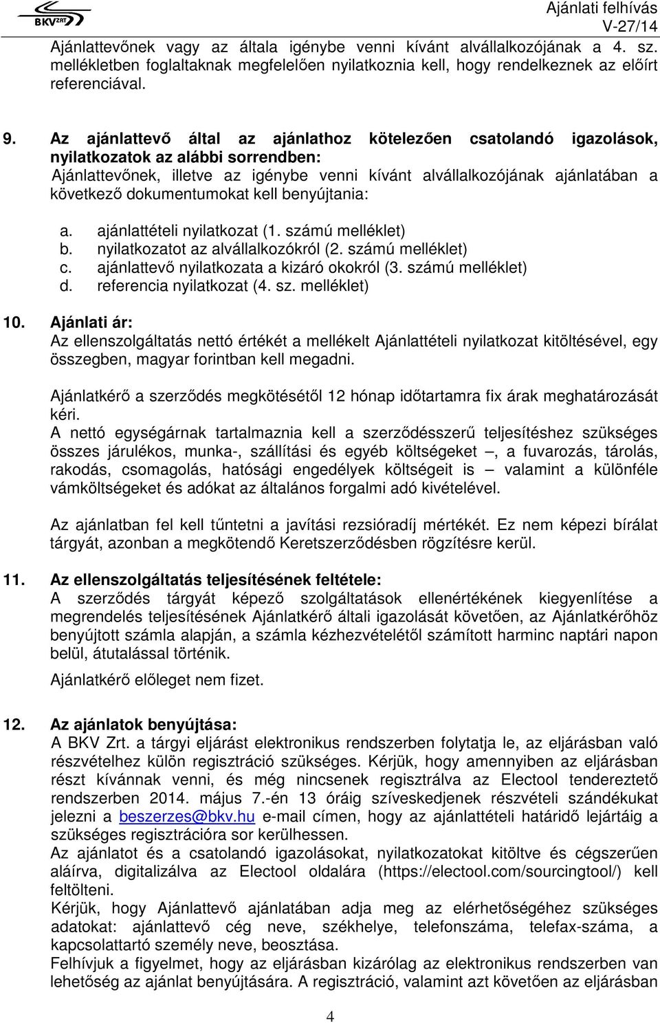 dokumentumokat kell benyújtania: a. ajánlattételi nyilatkozat (1. számú melléklet) b. nyilatkozatot az alvállalkozókról (2. számú melléklet) c. ajánlattevő nyilatkozata a kizáró okokról (3.