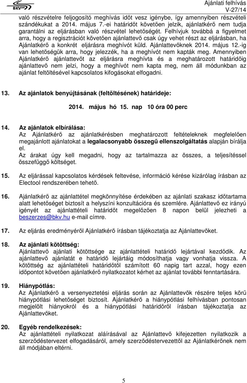 Felhívjuk továbbá a figyelmet arra, hogy a regisztrációt követően ajánlattevő csak úgy vehet részt az eljárásban, ha Ajánlatkérő a konkrét eljárásra meghívót küld. Ajánlattevőknek 2014. május 12.