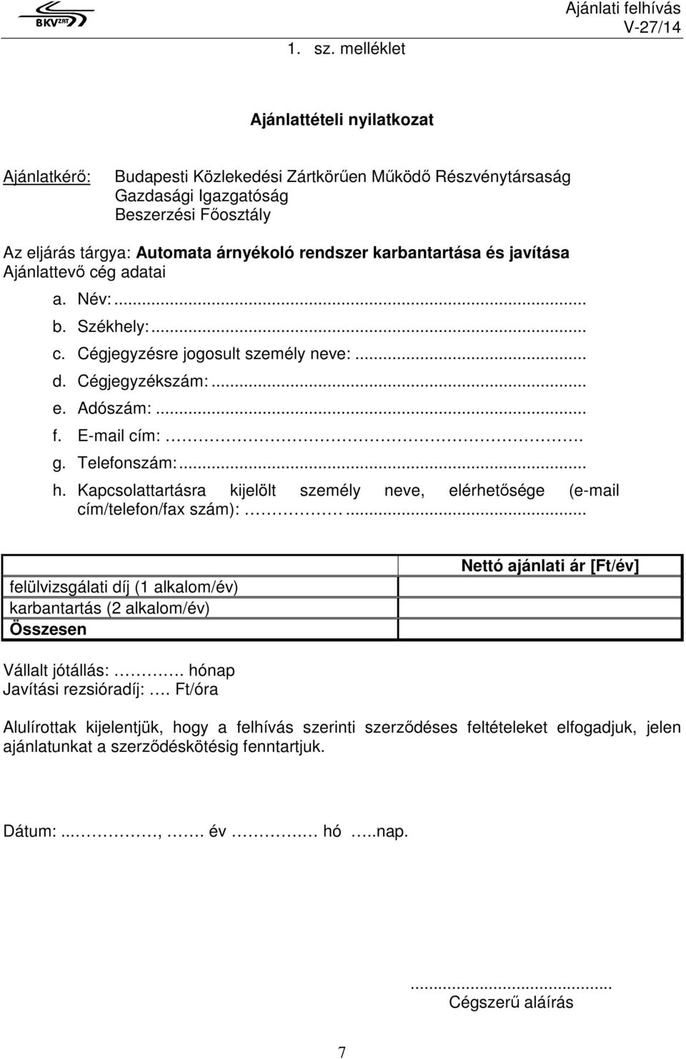 árnyékoló rendszer karbantartása és javítása Ajánlattevő cég adatai a. Név:... b. Székhely:... c. Cégjegyzésre jogosult személy neve:... d. Cégjegyzékszám:... e. Adószám:... f. E-mail cím:. g.