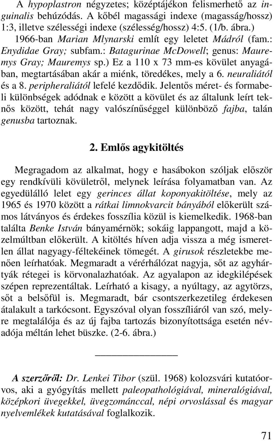 ) Ez a 110 x 73 mm-es kövület anyagában, megtartásában akár a miénk, töredékes, mely a 6. neuraliától és a 8. peripheraliától lefelé kezdődik.