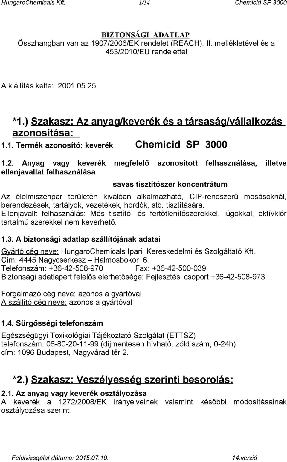 Anyag vagy keverék megfelelő azonosított felhasználása, illetve ellenjavallat felhasználása savas tisztítószer koncentrátum Az élelmiszeripar területén kiválóan alkalmazható, CIP-rendszerű