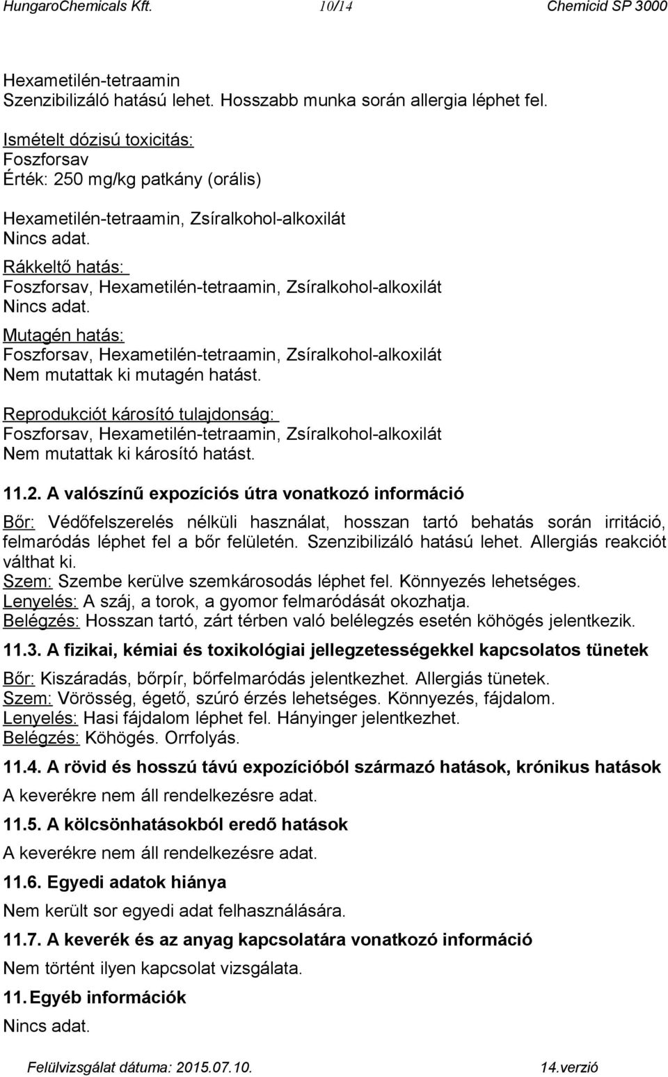 Rákkeltő hatás: Foszforsav, Hexametilén-tetraamin, Zsíralkohol-alkoxilát Nincs adat. Mutagén hatás: Foszforsav, Hexametilén-tetraamin, Zsíralkohol-alkoxilát Nem mutattak ki mutagén hatást.