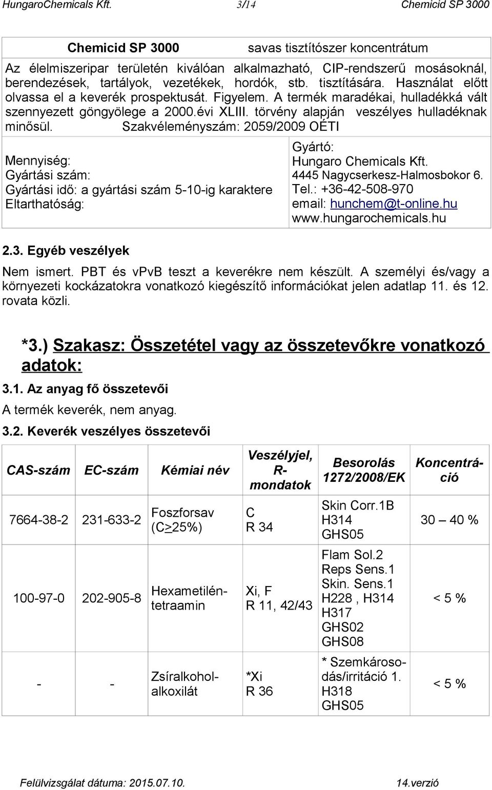 tisztítására. Használat előtt olvassa el a keverék prospektusát. Figyelem. A termék maradékai, hulladékká vált szennyezett göngyölege a 2000.évi XLIII. törvény alapján veszélyes hulladéknak minősül.
