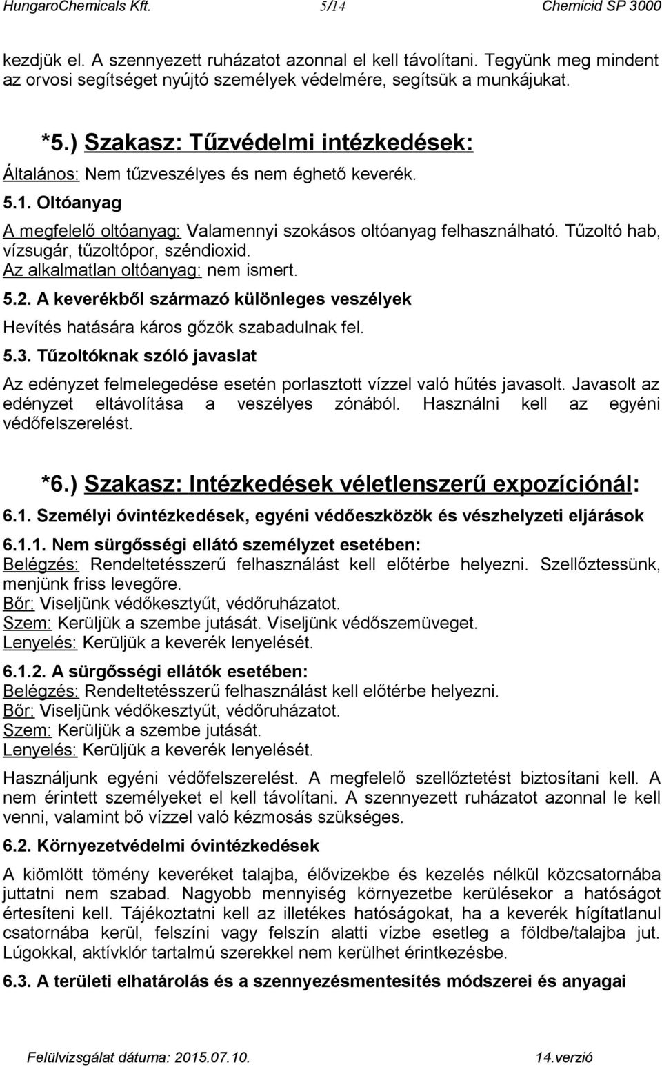 Tűzoltó hab, vízsugár, tűzoltópor, széndioxid. Az alkalmatlan oltóanyag: nem ismert. 5.2. A keverékből származó különleges veszélyek Hevítés hatására káros gőzök szabadulnak fel. 5.3.