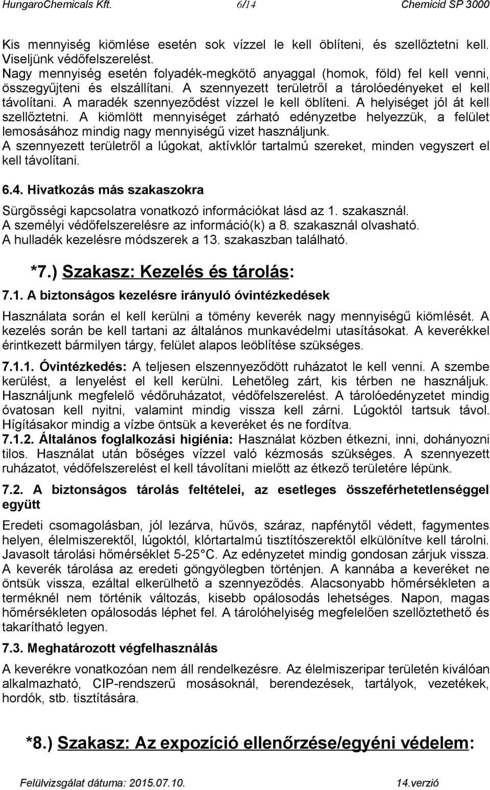 A maradék szennyeződést vízzel le kell öblíteni. A helyiséget jól át kell szellőztetni.