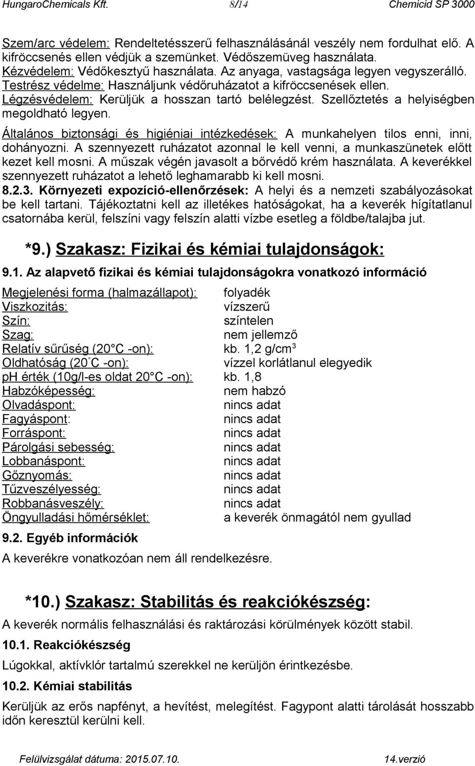 Szellőztetés a helyiségben megoldható legyen. Általános biztonsági és higiéniai intézkedések: A munkahelyen tilos enni, inni, dohányozni.