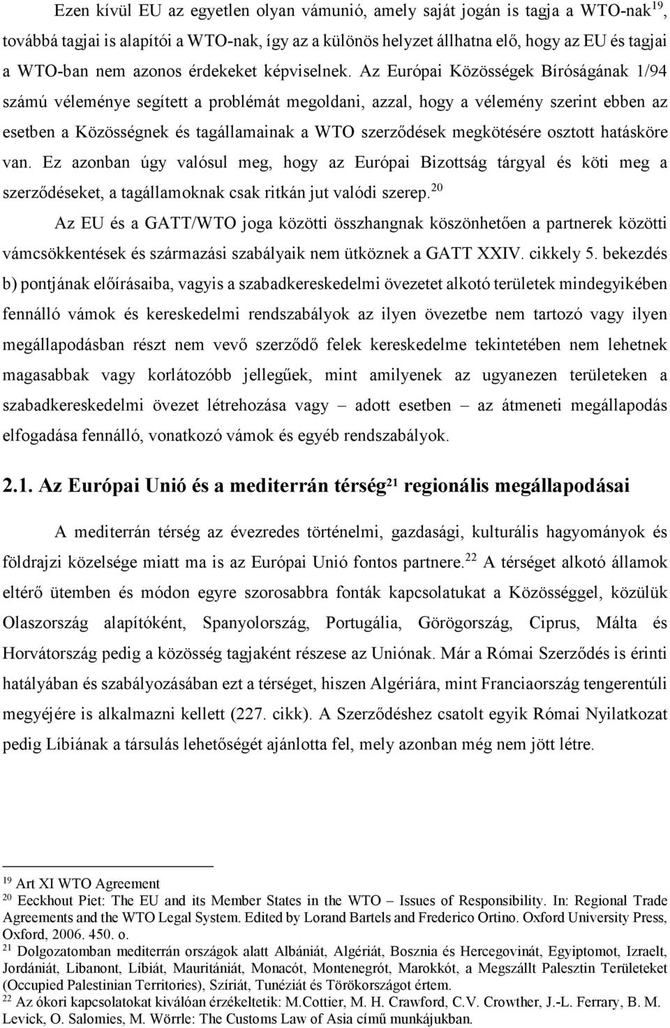 Az Európai Közösségek Bíróságának 1/94 számú véleménye segített a problémát megoldani, azzal, hogy a vélemény szerint ebben az esetben a Közösségnek és tagállamainak a WTO szerződések megkötésére