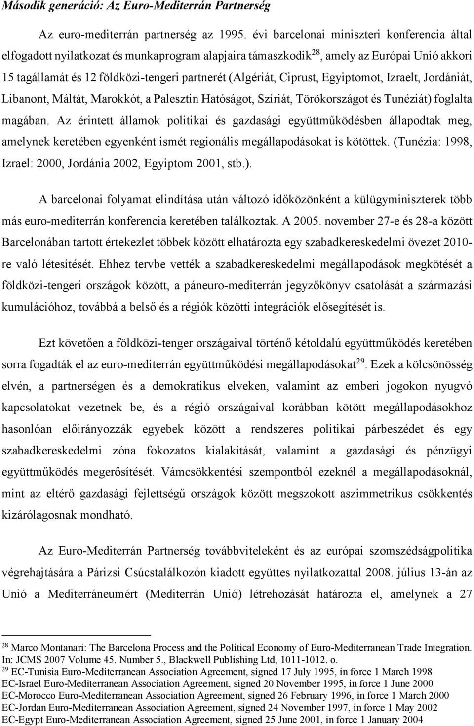 Ciprust, Egyiptomot, Izraelt, Jordániát, Libanont, Máltát, Marokkót, a Palesztin Hatóságot, Szíriát, Törökországot és Tunéziát) foglalta magában.