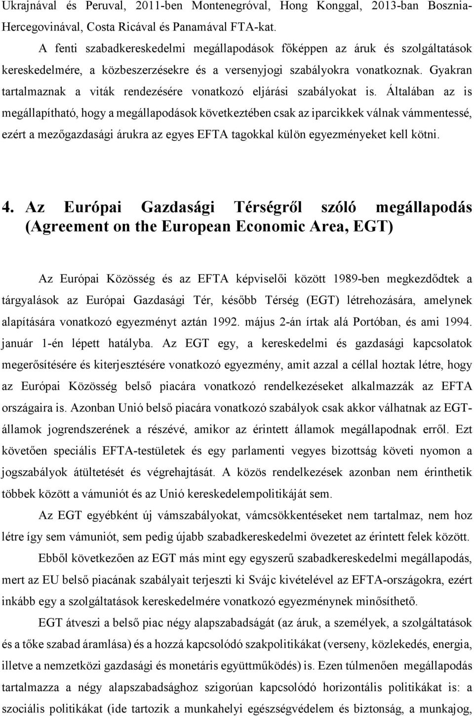 Gyakran tartalmaznak a viták rendezésére vonatkozó eljárási szabályokat is.