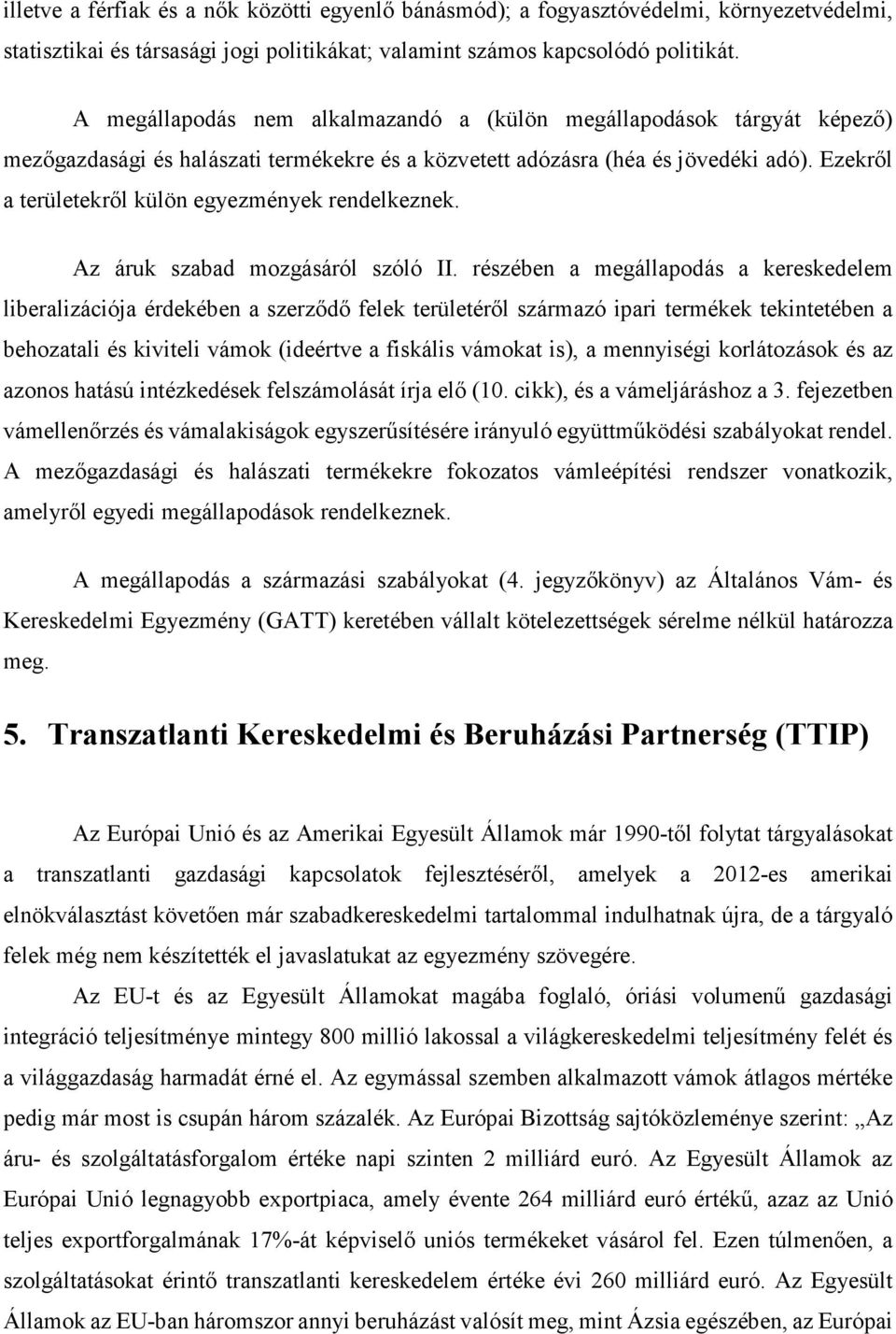 Ezekről a területekről külön egyezmények rendelkeznek. Az áruk szabad mozgásáról szóló II.