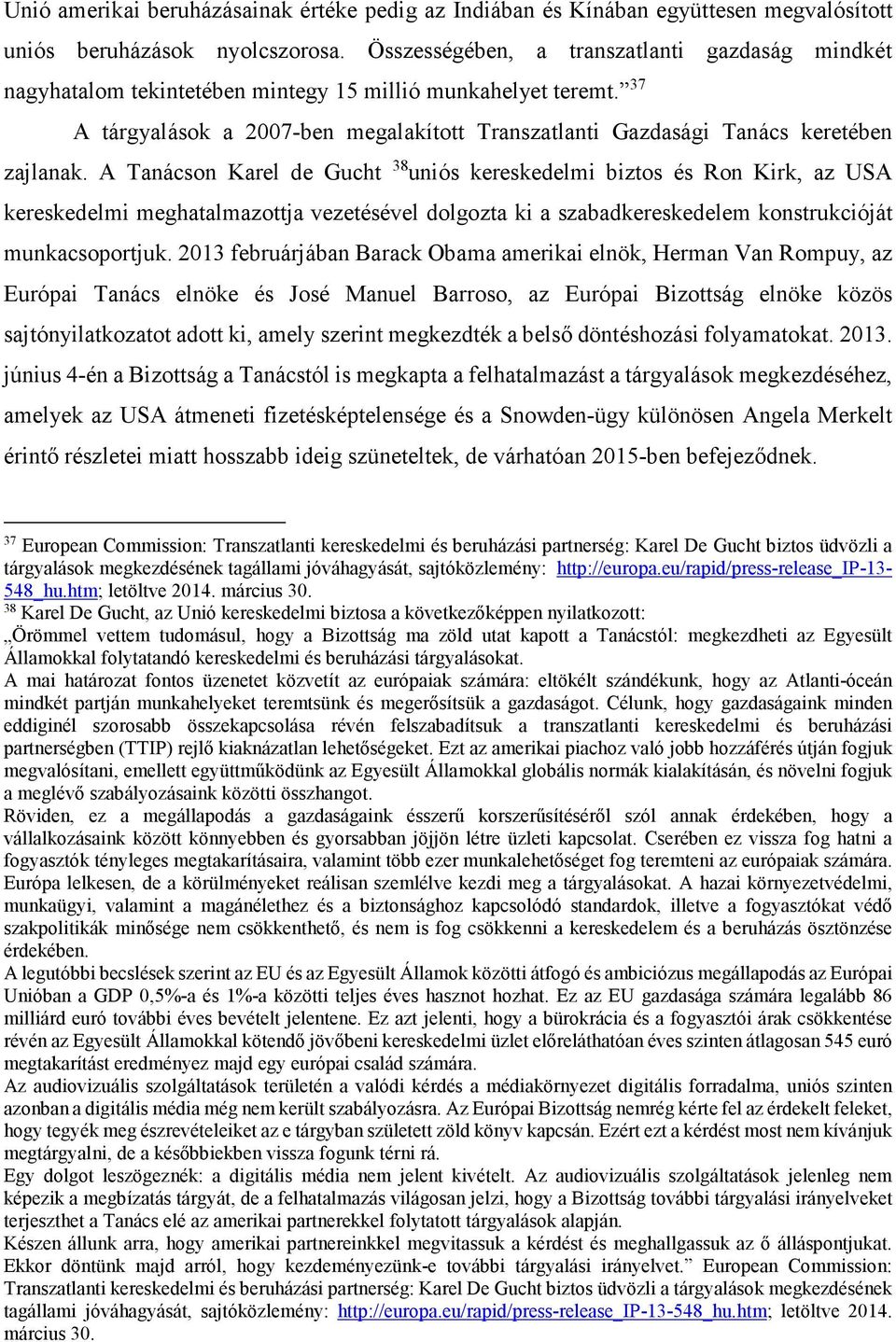 37 A tárgyalások a 2007-ben megalakított Transzatlanti Gazdasági Tanács keretében zajlanak.