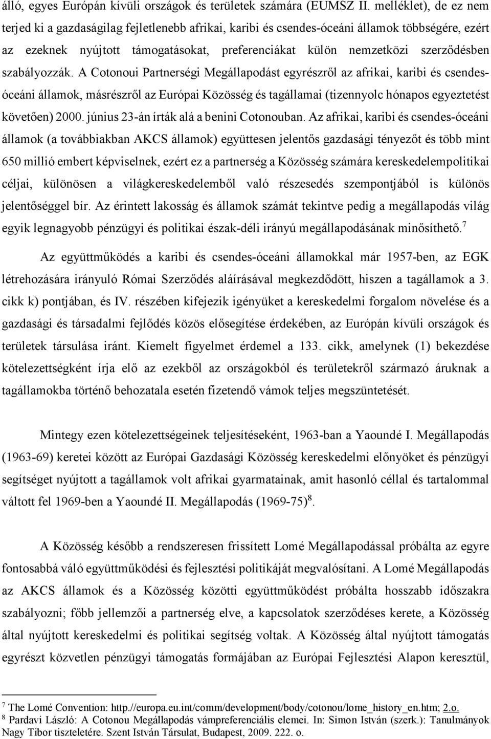 szabályozzák. A Cotonoui Partnerségi Megállapodást egyrészről az afrikai, karibi és csendesóceáni államok, másrészről az Európai Közösség és tagállamai (tizennyolc hónapos egyeztetést követően) 2000.