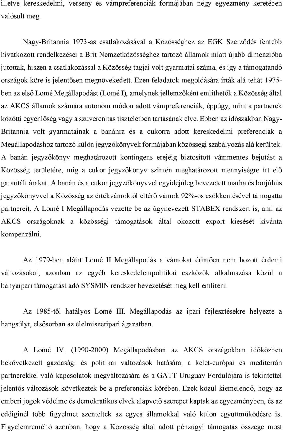 csatlakozással a Közösség tagjai volt gyarmatai száma, és így a támogatandó országok köre is jelentősen megnövekedett.