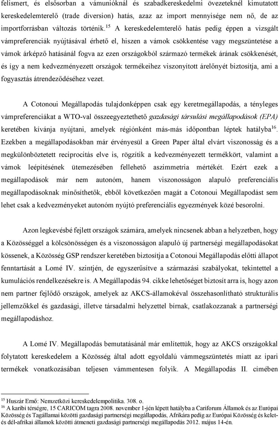 15 A kereskedelemterelő hatás pedig éppen a vizsgált vámpreferenciák nyújtásával érhető el, hiszen a vámok csökkentése vagy megszüntetése a vámok árképző hatásánál fogva az ezen országokból származó