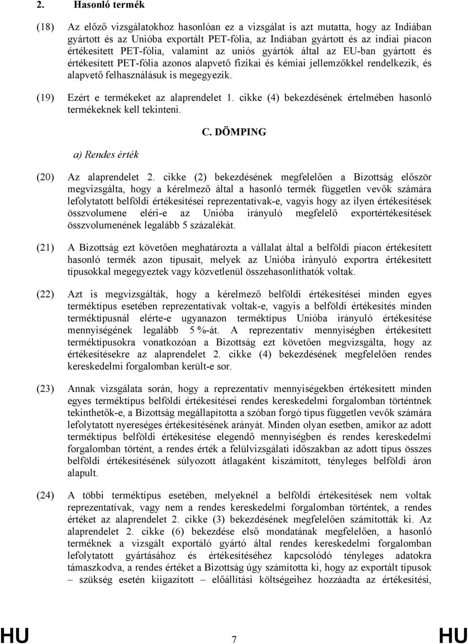 megegyezik. (19) Ezért e termékeket az alaprendelet 1. cikke (4) bekezdésének értelmében hasonló termékeknek kell tekinteni. a) Rendes érték C. DÖMPING (20) Az alaprendelet 2.