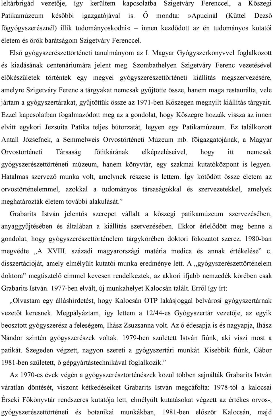 Első gyógyszerészettörténeti tanulmányom az I. Magyar Gyógyszerkönyvvel foglalkozott és kiadásának centenáriumára jelent meg.