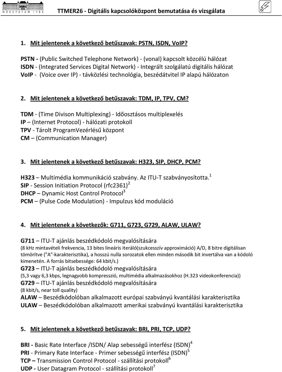 technológia, beszédátvitel IP alapú hálózaton 2. Mit jelentenek a következő betűszavak: TDM, IP, TPV, CM?