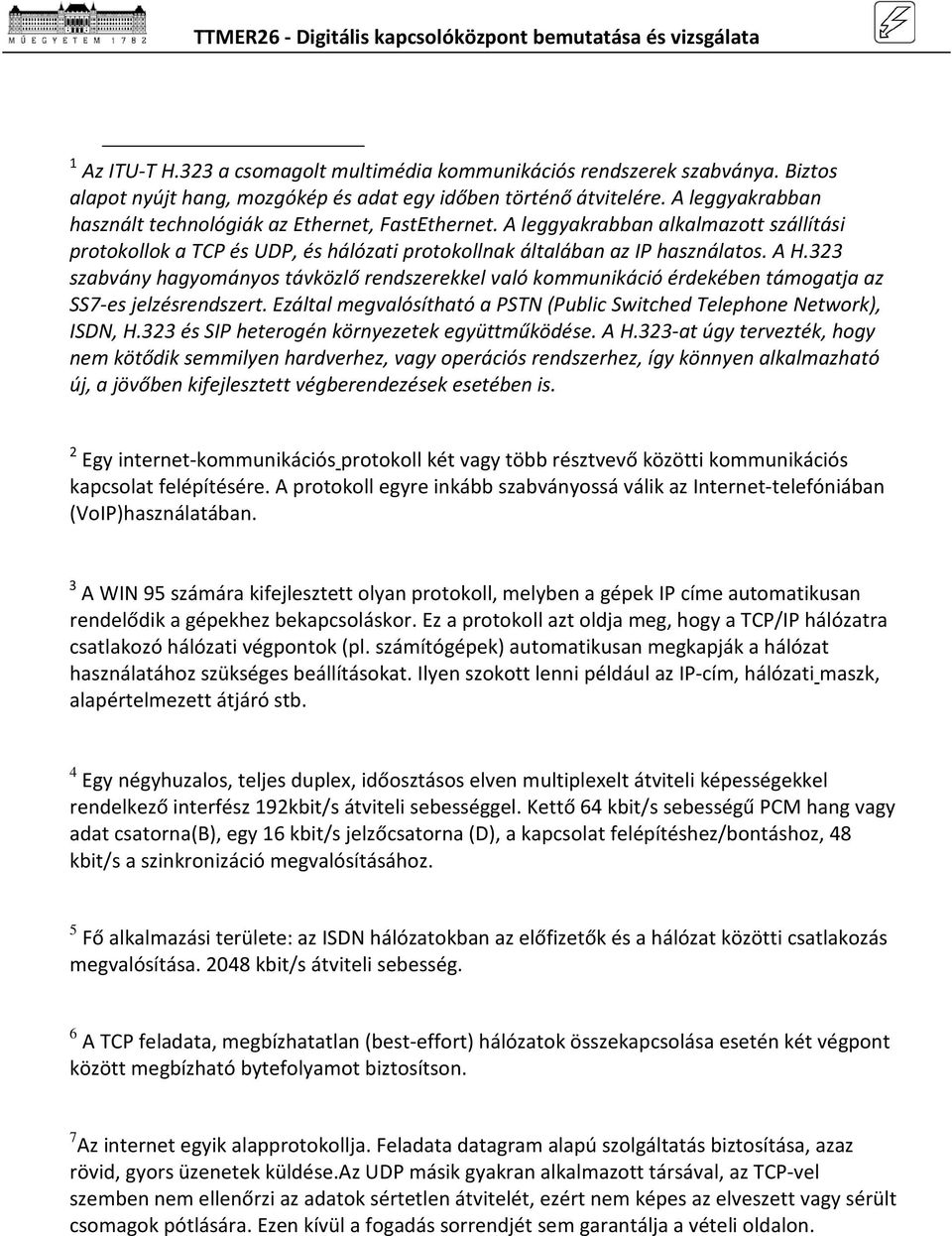 323 szabvány hagyományos távközlő rendszerekkel való kommunikáció érdekében támogatja az SS7-es jelzésrendszert. Ezáltal megvalósítható a PSTN (Public Switched Telephone Network), ISDN, H.