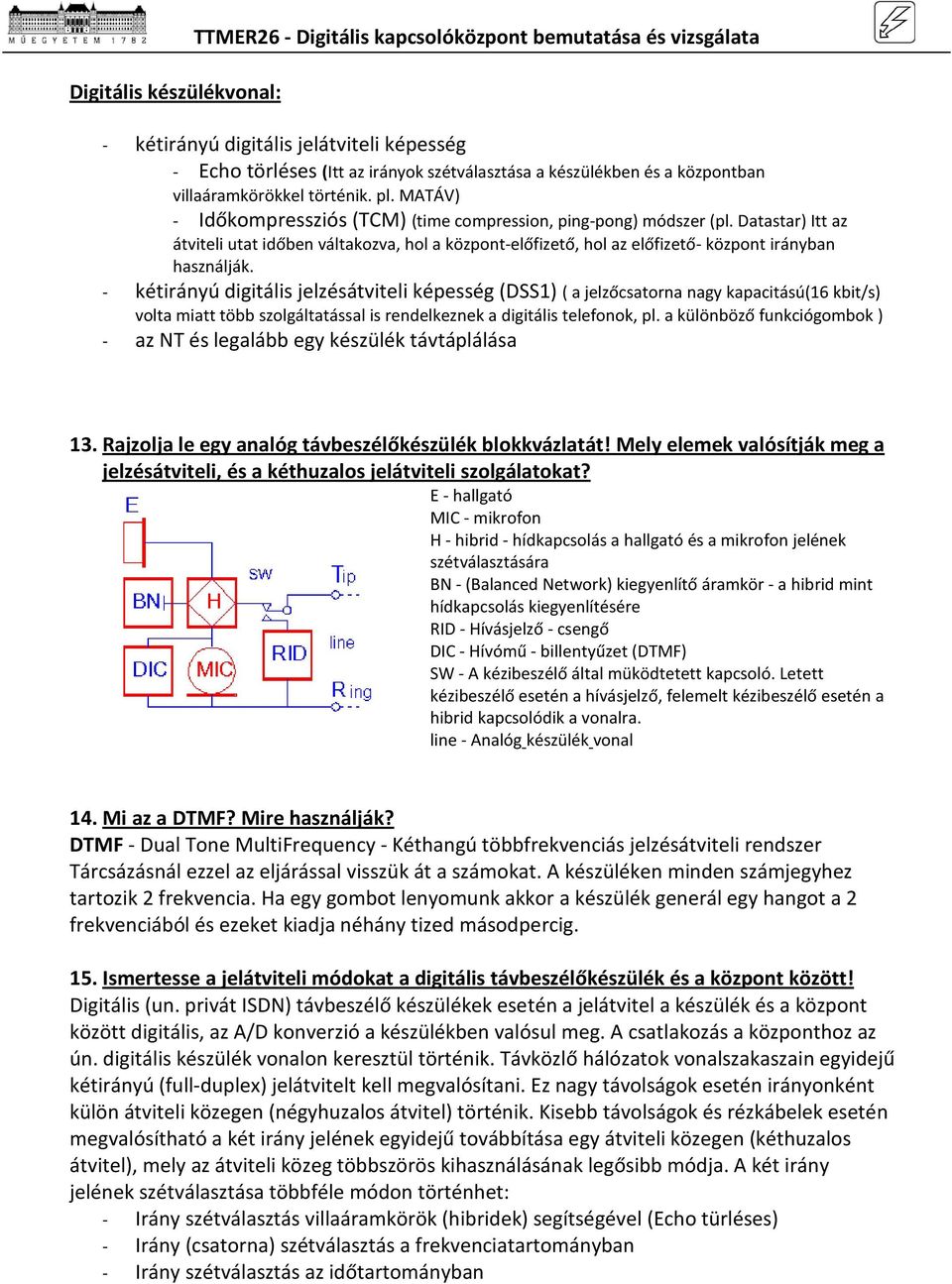 Datastar) Itt az átviteli utat időben váltakozva, hol a központ-előfizető, hol az előfizető- központ irányban használják.